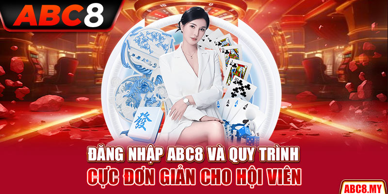 Đăng Nhập ABC8 Và Quy Trình Cực Đơn Giản Cho Hội Viên